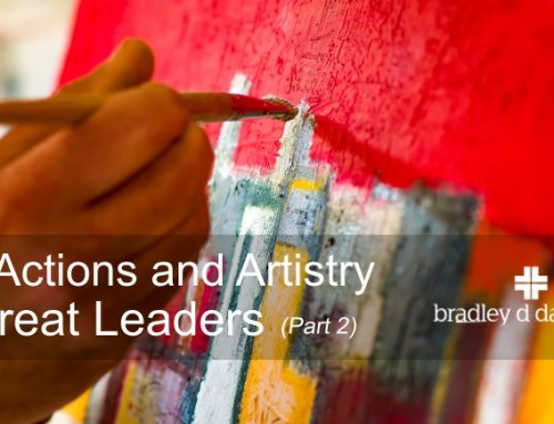 The Actions and Artistry of Great Leaders – Part 2